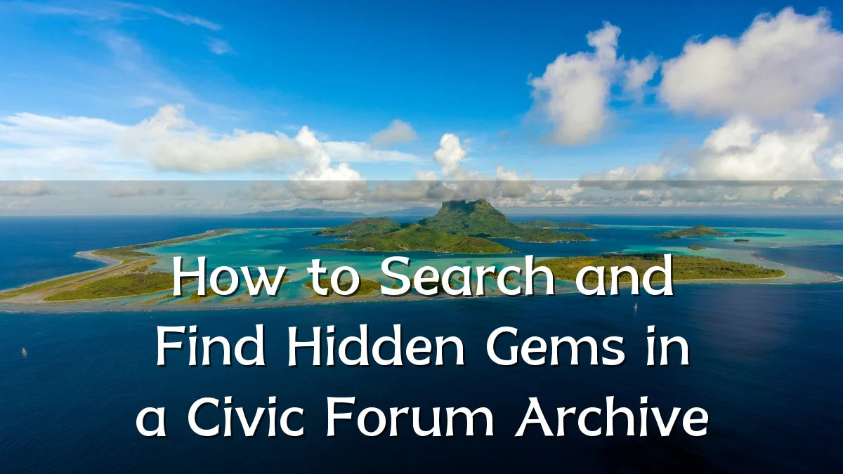 How to Search and Find Hidden Gems in a Civic Forum Archive