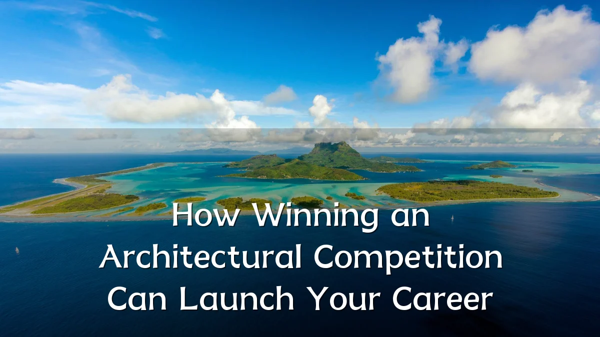 How Winning an Architectural Competition Can Launch Your Career