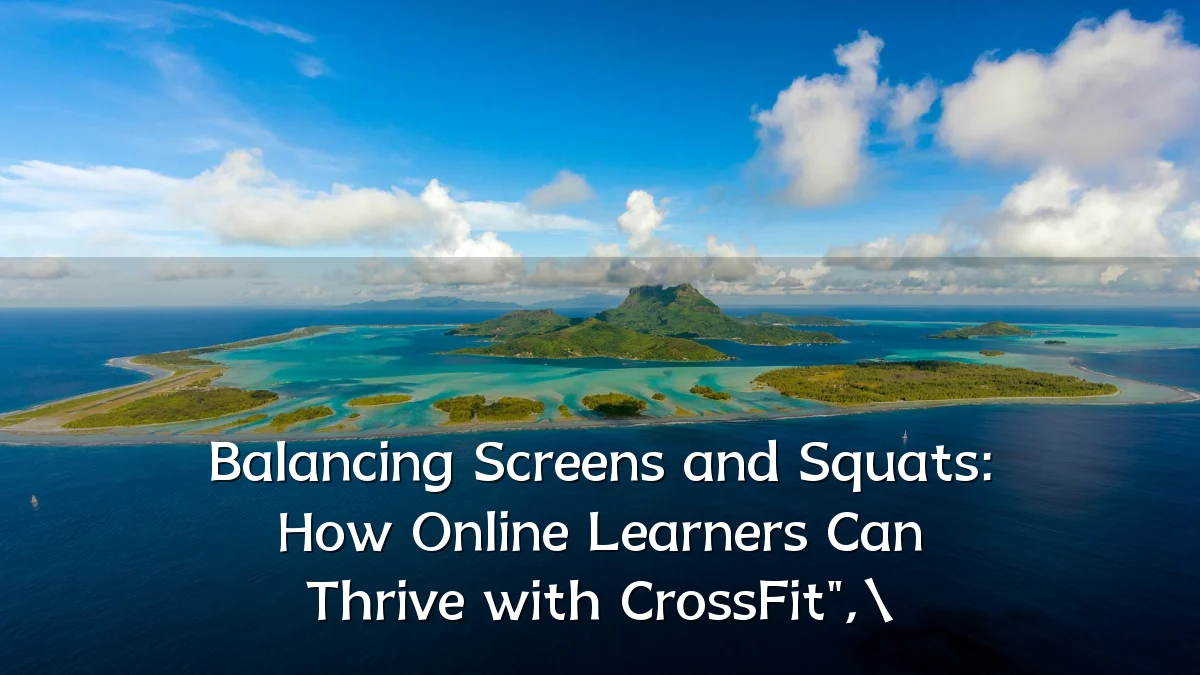 Balancing Screens and Squats: How Online Learners Can Thrive with CrossFit",\