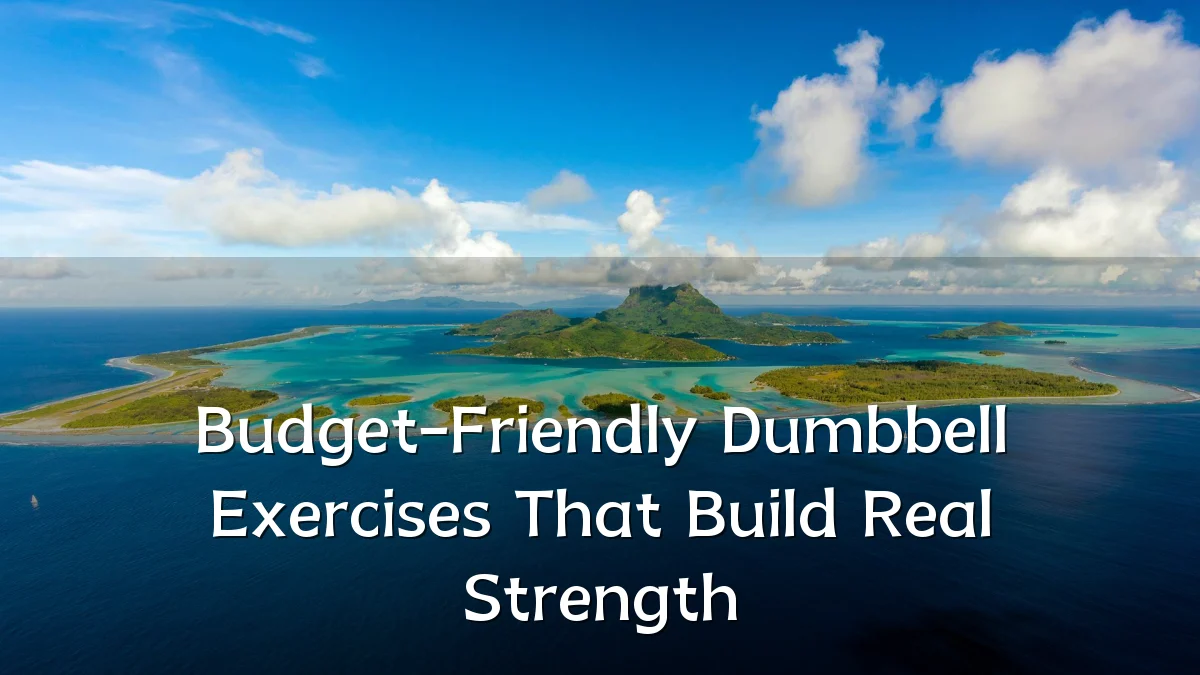 Budget-Friendly Dumbbell Exercises That Build Real Strength