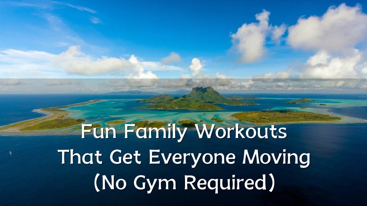 Fun Family Workouts That Get Everyone Moving (No Gym Required)