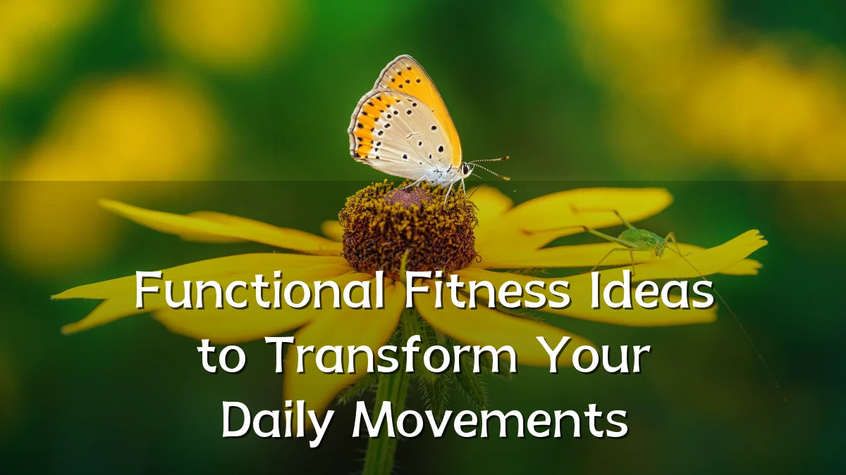 Functional Fitness Ideas to Transform Your Daily Movements