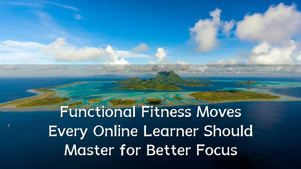 Functional Fitness Moves Every Online Learner Should Master for Better Focus