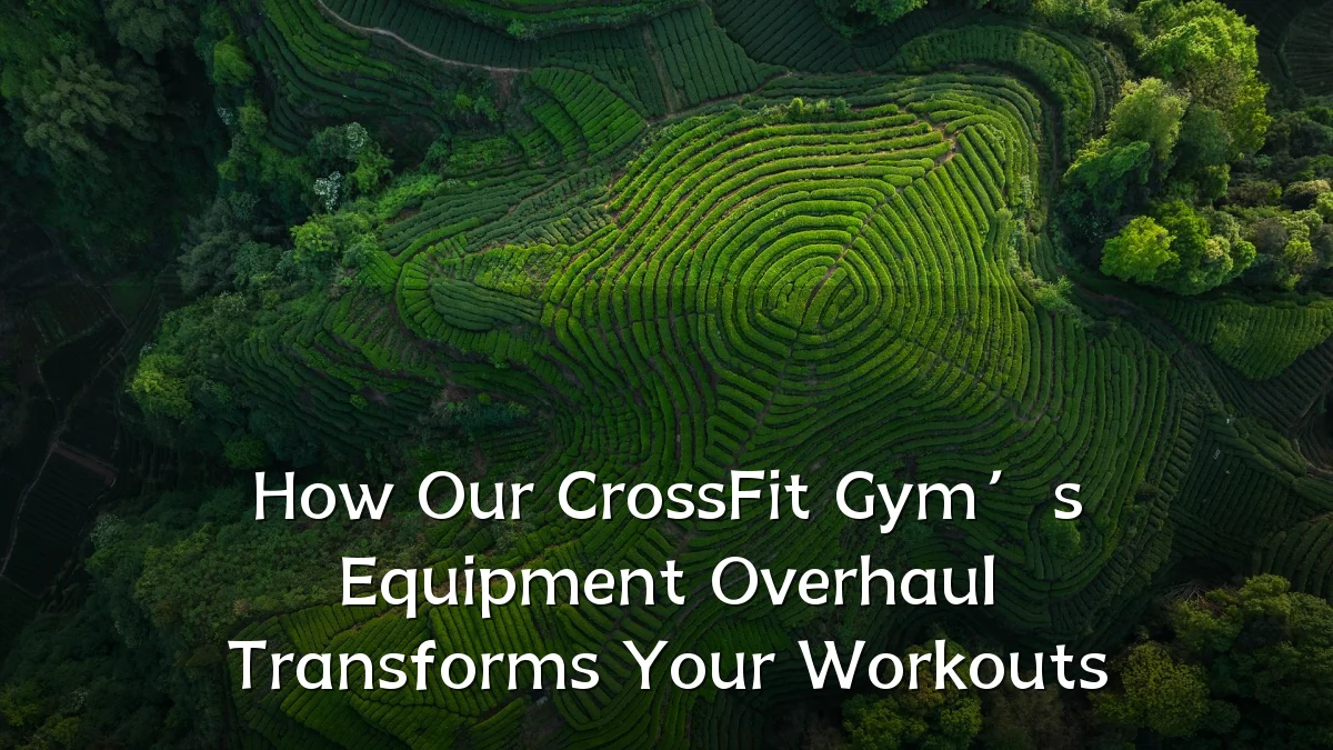 How Our CrossFit Gym’s Equipment Overhaul Transforms Your Workouts