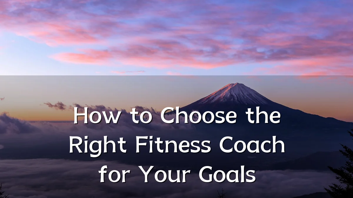 How to Choose the Right Fitness Coach for Your Goals