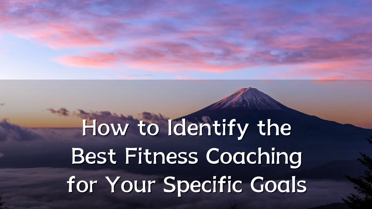 How to Identify the Best Fitness Coaching for Your Specific Goals