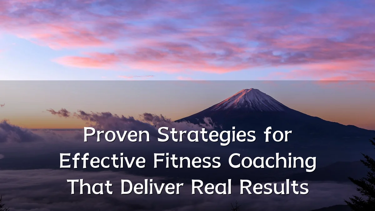 Proven Strategies for Effective Fitness Coaching That Deliver Real Results