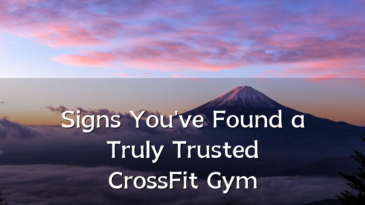 Signs You've Found a Truly Trusted CrossFit Gym