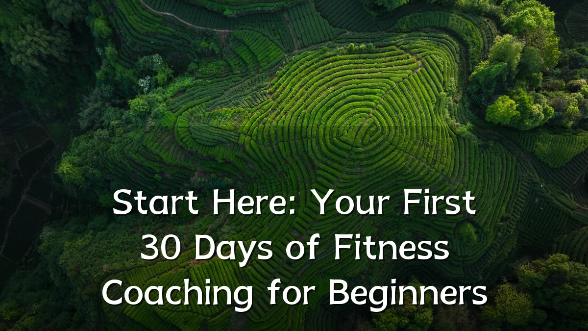 Start Here: Your First 30 Days of Fitness Coaching for Beginners