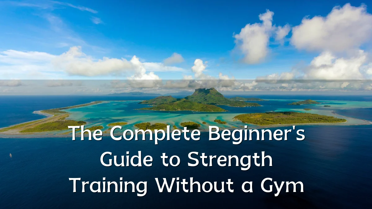 The Complete Beginner's Guide to Strength Training Without a Gym