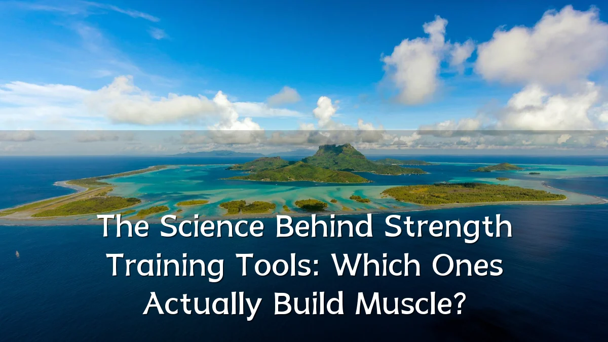 The Science Behind Strength Training Tools: Which Ones Actually Build Muscle?