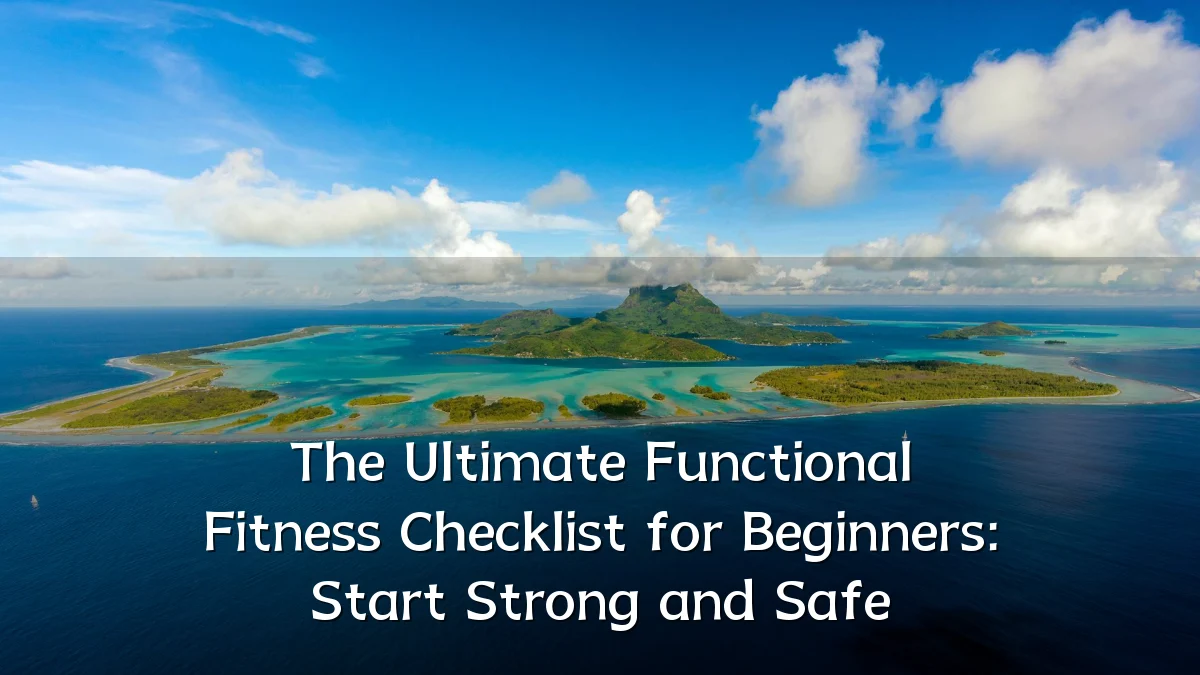 The Ultimate Functional Fitness Checklist for Beginners: Start Strong and Safe