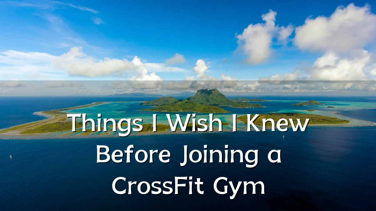 Things I Wish I Knew Before Joining a CrossFit Gym
