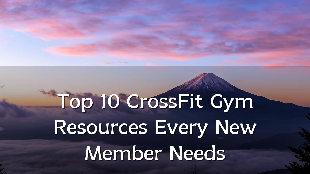 Top 10 CrossFit Gym Resources Every New Member Needs