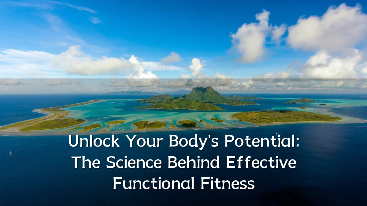 Unlock Your Body's Potential: The Science Behind Effective Functional Fitness