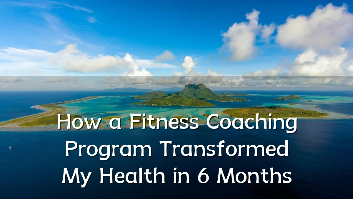How a Fitness Coaching Program Transformed My Health in 6 Months