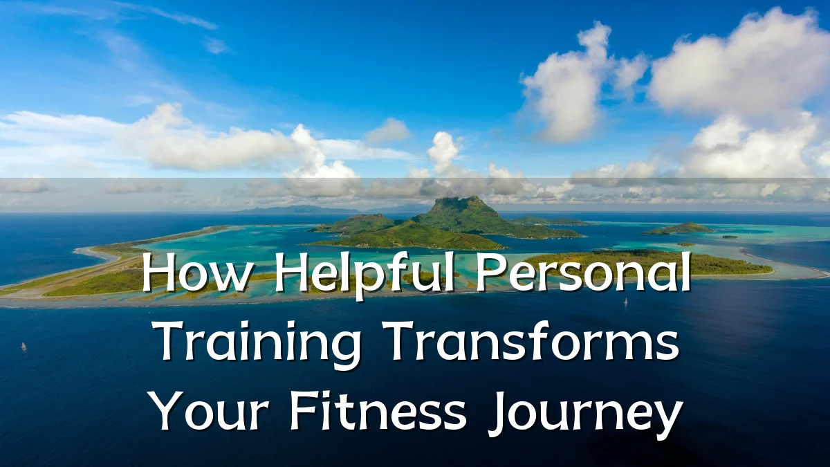 How Helpful Personal Training Transforms Your Fitness Journey