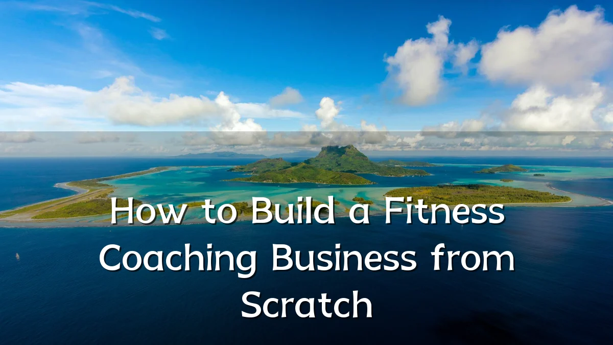 How to Build a Fitness Coaching Business from Scratch