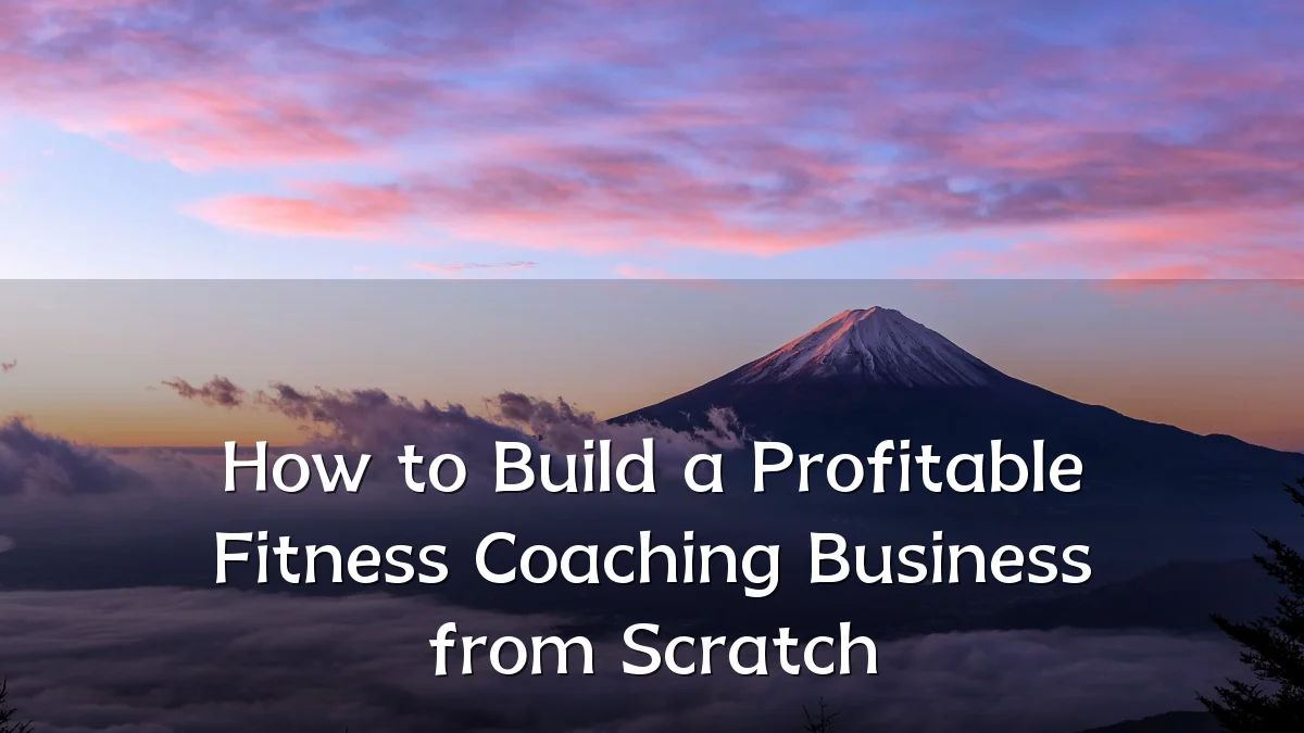 How to Build a Profitable Fitness Coaching Business from Scratch