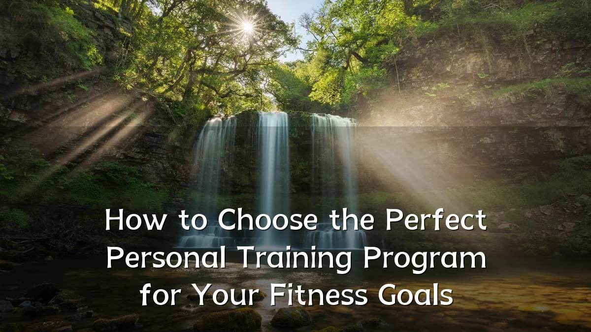 How to Choose the Perfect Personal Training Program for Your Fitness Goals