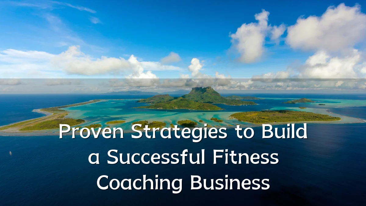 Proven Strategies to Build a Successful Fitness Coaching Business