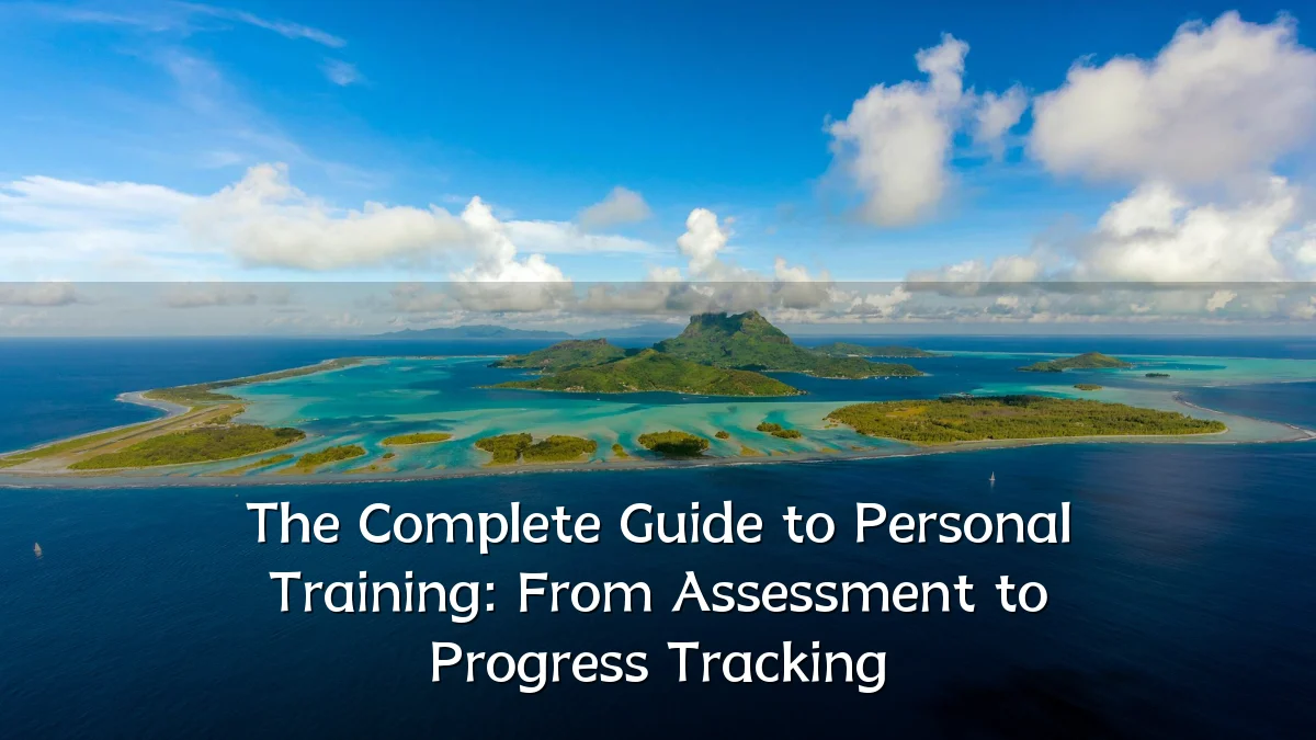 The Complete Guide to Personal Training: From Assessment to Progress Tracking