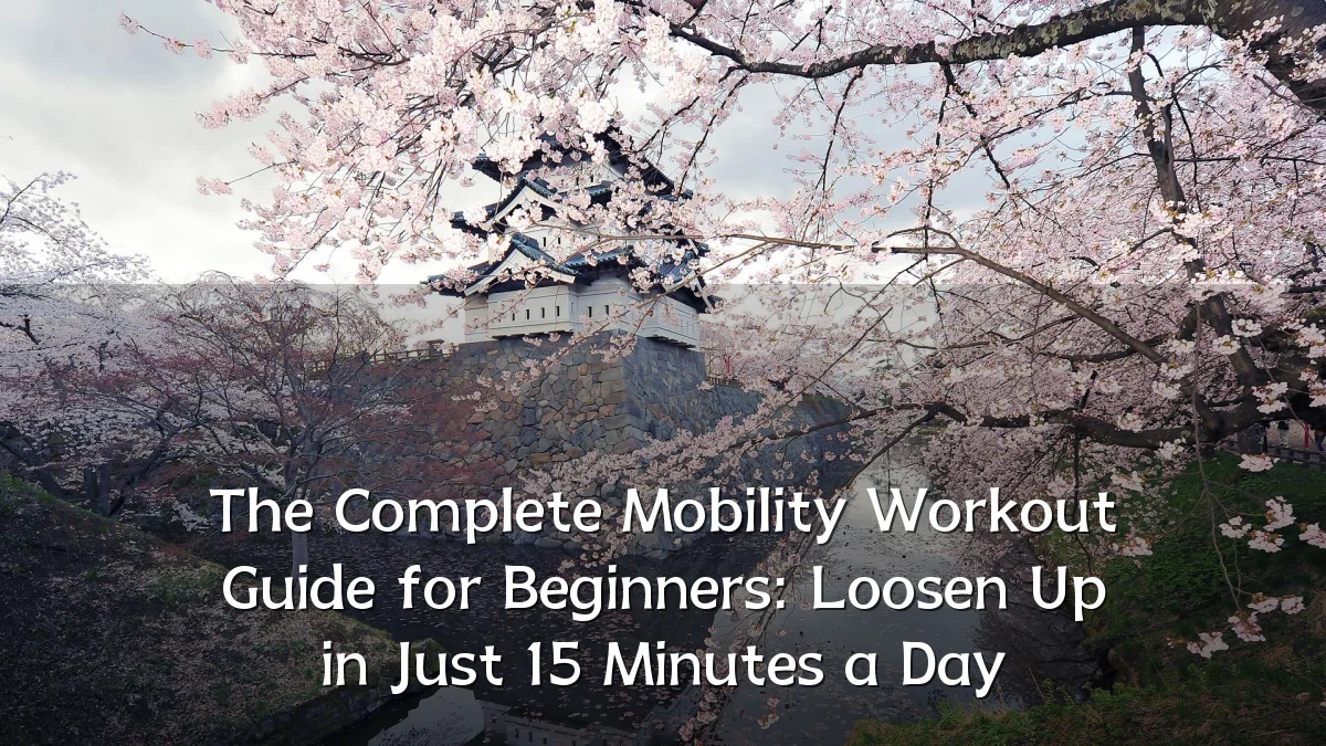 The Complete Mobility Workout Guide for Beginners: Loosen Up in Just 15 Minutes a Day