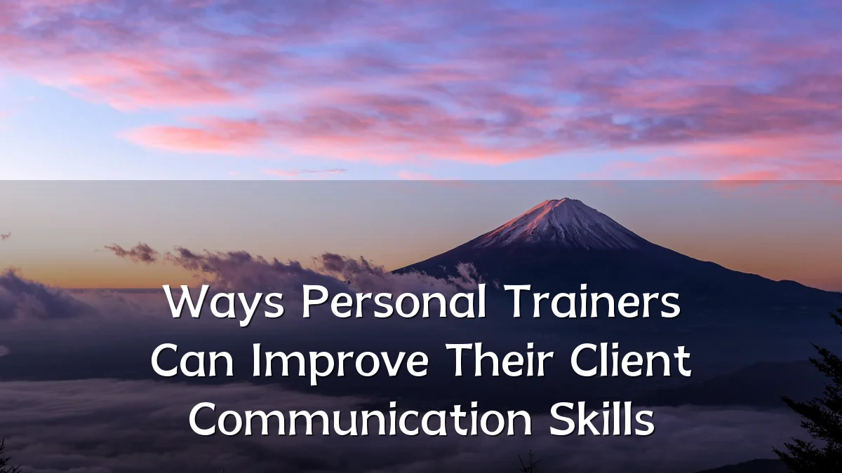 Ways Personal Trainers Can Improve Their Client Communication Skills