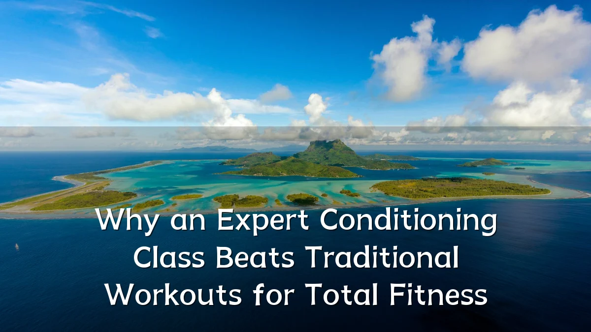 Why an Expert Conditioning Class Beats Traditional Workouts for Total Fitness