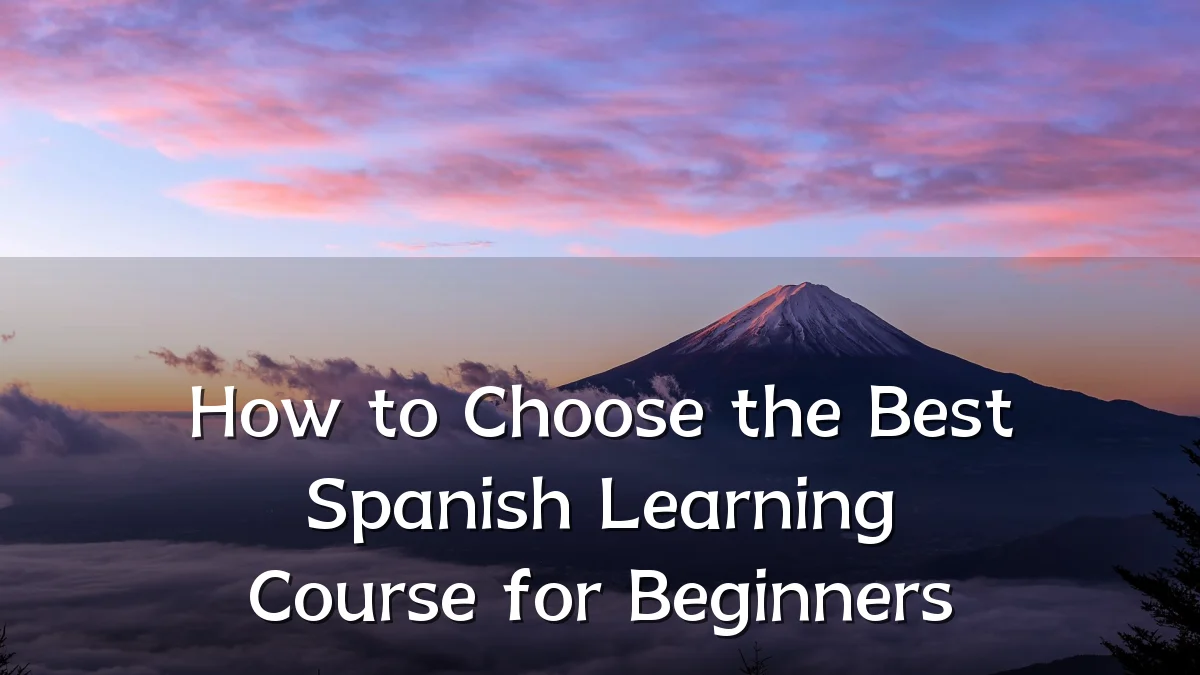 How to Choose the Best Spanish Learning Course for Beginners