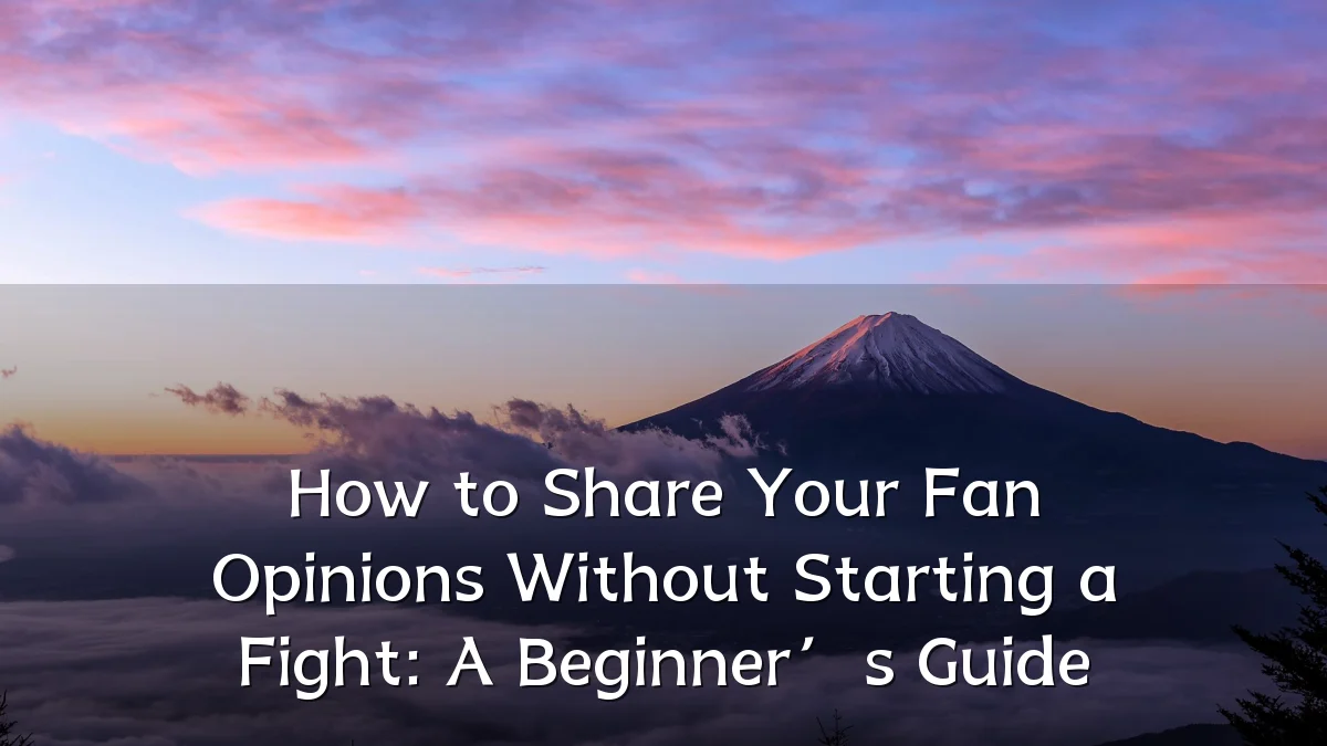 How to Share Your Fan Opinions Without Starting a Fight: A Beginner’s Guide