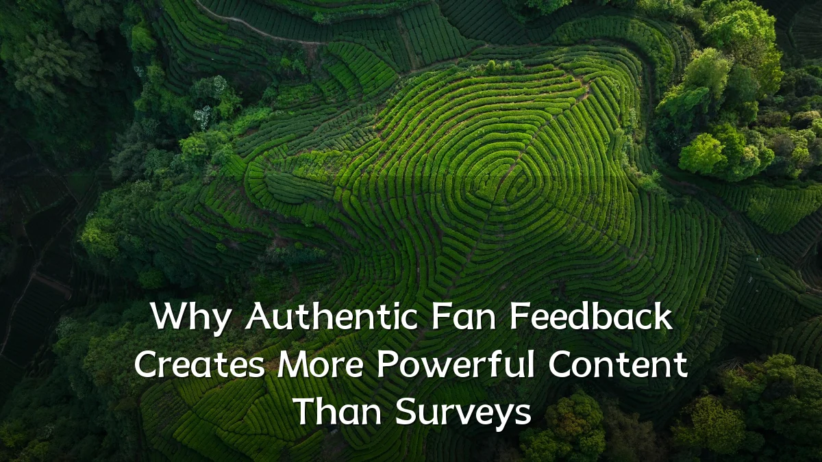 Why Authentic Fan Feedback Creates More Powerful Content Than Surveys