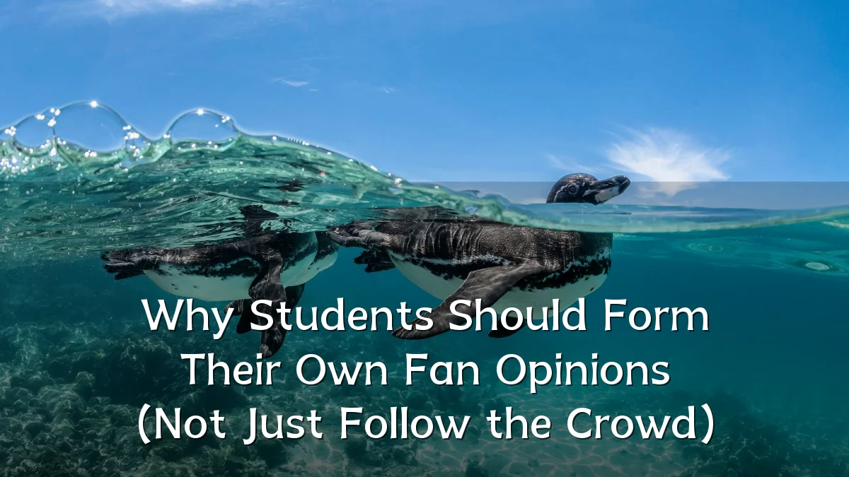 Why Students Should Form Their Own Fan Opinions (Not Just Follow the Crowd)
